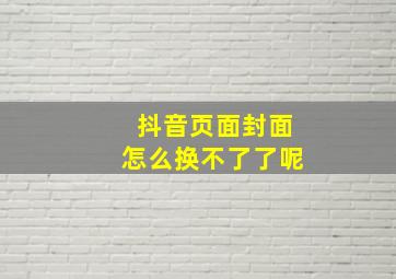 抖音页面封面怎么换不了了呢