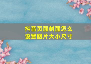 抖音页面封面怎么设置图片大小尺寸