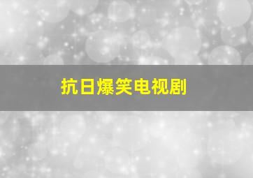 抗日爆笑电视剧