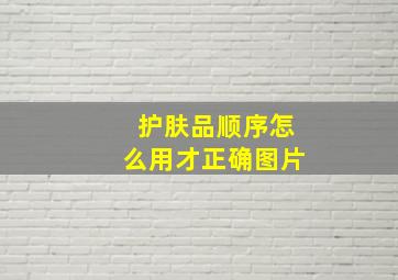 护肤品顺序怎么用才正确图片