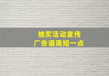 抽奖活动宣传广告语简短一点