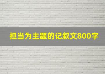 担当为主题的记叙文800字