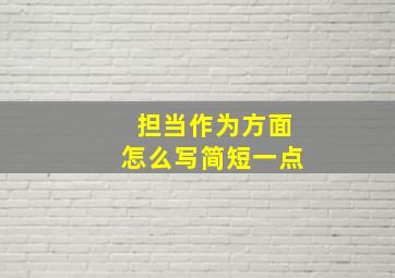 担当作为方面怎么写简短一点