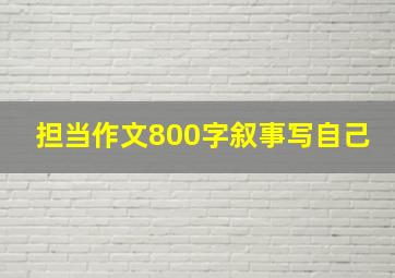 担当作文800字叙事写自己