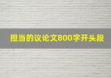 担当的议论文800字开头段