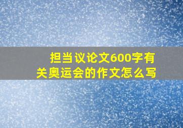 担当议论文600字有关奥运会的作文怎么写