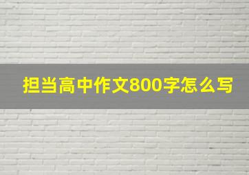 担当高中作文800字怎么写