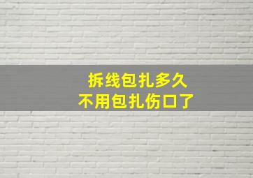 拆线包扎多久不用包扎伤口了