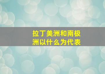 拉丁美洲和南极洲以什么为代表