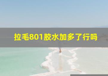 拉毛801胶水加多了行吗