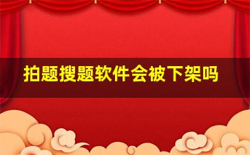 拍题搜题软件会被下架吗