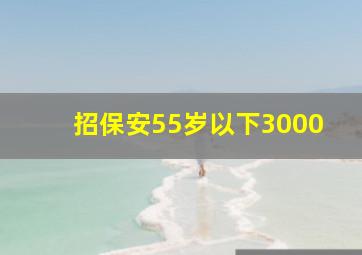 招保安55岁以下3000