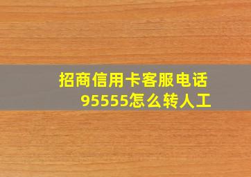 招商信用卡客服电话95555怎么转人工