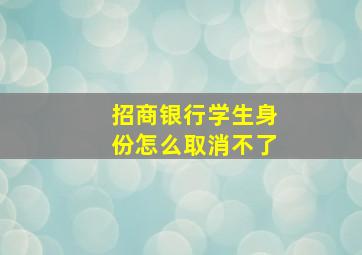 招商银行学生身份怎么取消不了