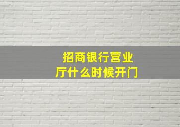 招商银行营业厅什么时候开门