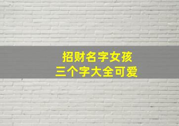 招财名字女孩三个字大全可爱