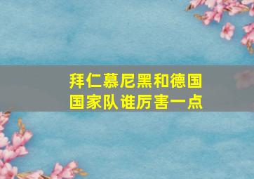 拜仁慕尼黑和德国国家队谁厉害一点