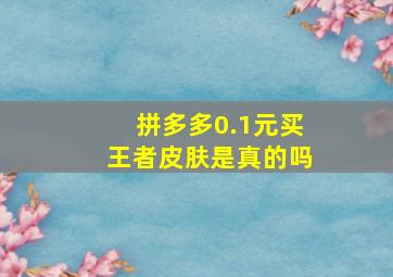 拼多多0.1元买王者皮肤是真的吗