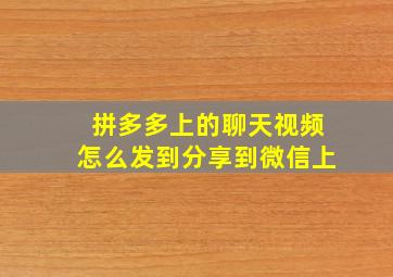 拼多多上的聊天视频怎么发到分享到微信上