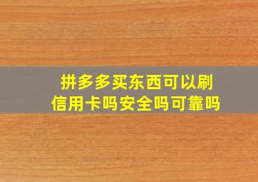 拼多多买东西可以刷信用卡吗安全吗可靠吗