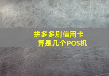 拼多多刷信用卡算是几个POS机