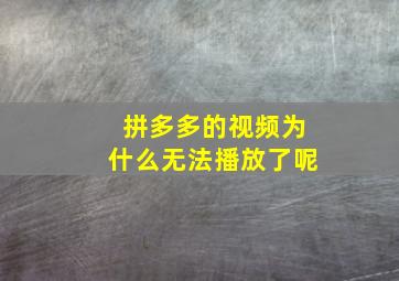 拼多多的视频为什么无法播放了呢