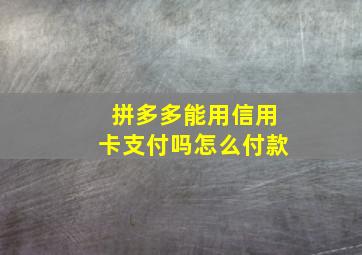 拼多多能用信用卡支付吗怎么付款