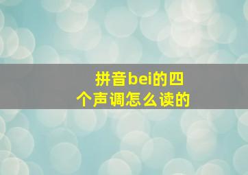 拼音bei的四个声调怎么读的