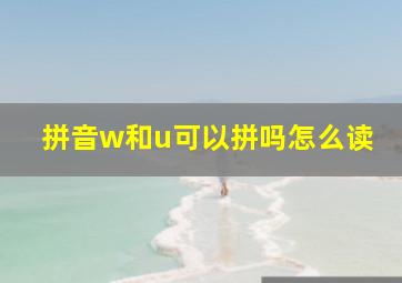 拼音w和u可以拼吗怎么读