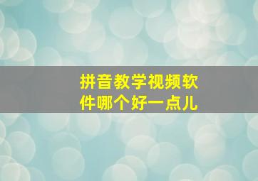 拼音教学视频软件哪个好一点儿