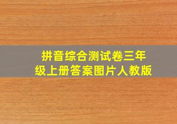 拼音综合测试卷三年级上册答案图片人教版