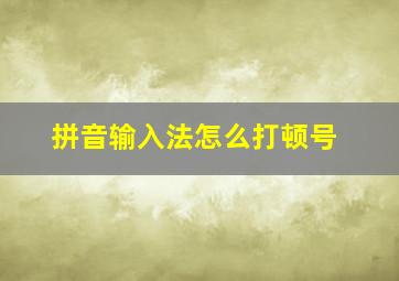 拼音输入法怎么打顿号