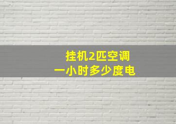 挂机2匹空调一小时多少度电