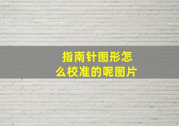 指南针图形怎么校准的呢图片