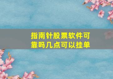 指南针股票软件可靠吗几点可以挂单