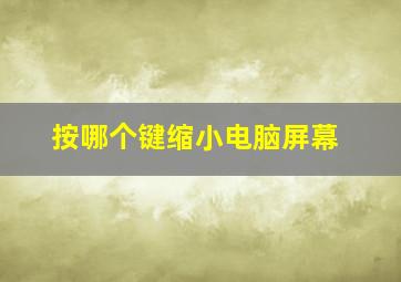 按哪个键缩小电脑屏幕