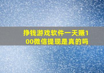 挣钱游戏软件一天赚100微信提现是真的吗