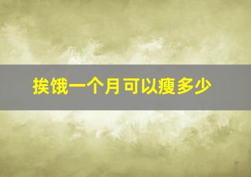 挨饿一个月可以瘦多少