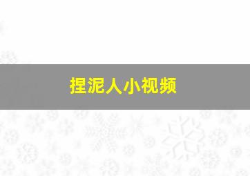 捏泥人小视频