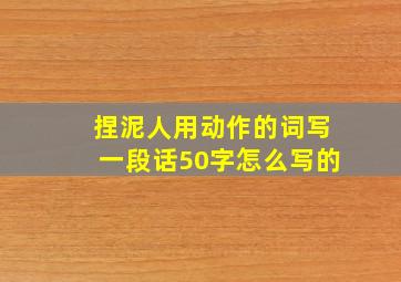 捏泥人用动作的词写一段话50字怎么写的