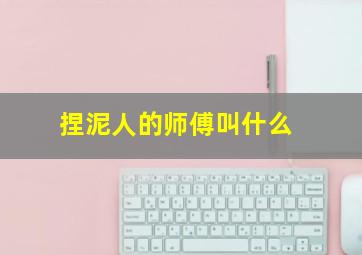 捏泥人的师傅叫什么