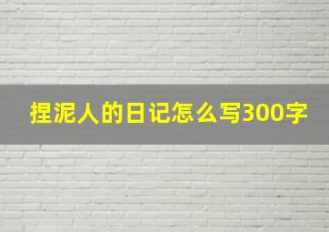 捏泥人的日记怎么写300字