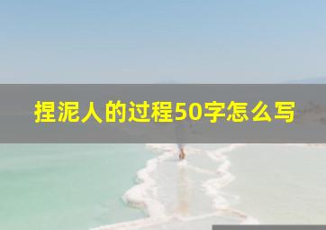 捏泥人的过程50字怎么写