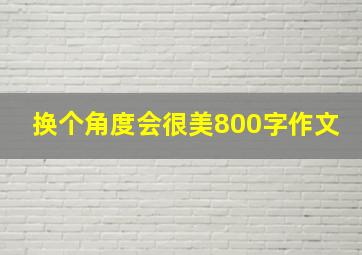 换个角度会很美800字作文