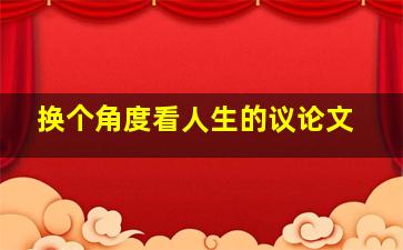 换个角度看人生的议论文