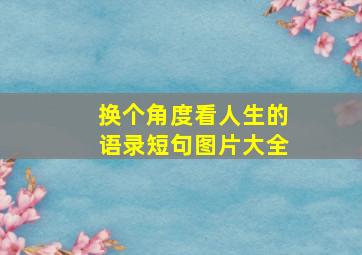 换个角度看人生的语录短句图片大全