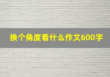 换个角度看什么作文600字