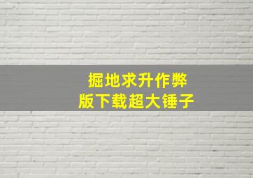 掘地求升作弊版下载超大锤子