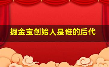 掘金宝创始人是谁的后代