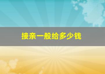 接亲一般给多少钱